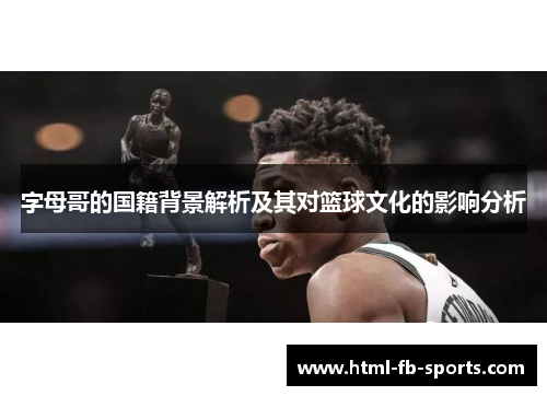 字母哥的国籍背景解析及其对篮球文化的影响分析 字母哥的国籍背景解析及其对篮球文化的影响分析