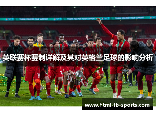 英联赛杯赛制详解及其对英格兰足球的影响分析