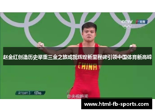 赵金红创造历史举重三金之旅成就辉煌新里程碑引领中国体育新高峰