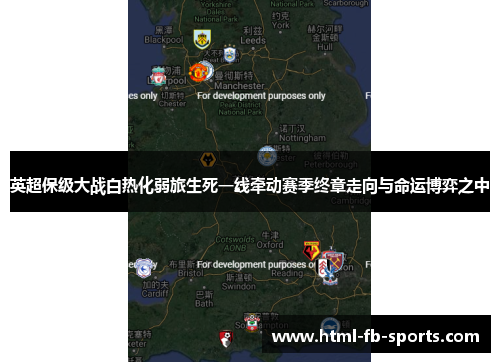 英超保级大战白热化弱旅生死一线牵动赛季终章走向与命运博弈之中