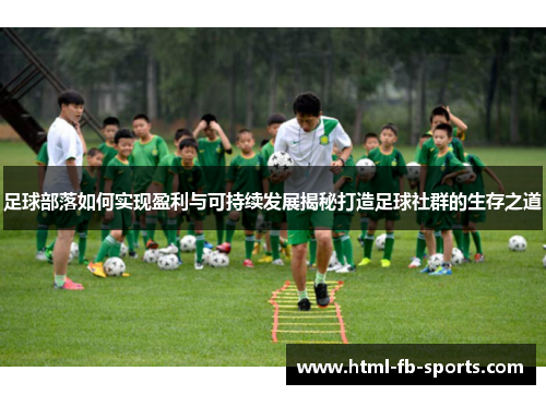 足球部落如何实现盈利与可持续发展揭秘打造足球社群的生存之道 足球部落如何实现盈利与可持续发展揭秘打造足球社群的生存之道